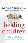 Healing Children A Surgeons Stories from the Frontiers of Pediatric Medicine