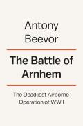 Battle of Arnhem The Deadliest Airborne Operation of World War II