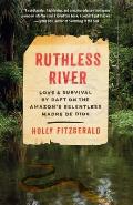 Ruthless River Love & Survival by Raft on the Amazons Relentless Madre de Dios