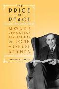 Price of Peace Money Democracy & the Life of John Maynard Keynes