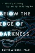 Below the Edge of Darkness A Memoir of Exploring Light & Life in the Deep Sea