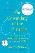 Unwinding of the Miracle A Memoir of Life Death & Everything That Comes After