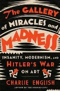 Gallery of Miracles & Madness Insanity Modernism & Hitlers War on Art