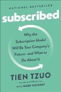 Subscribed Why the Subscription Model Will Be Your Companys Future & What to Do About It