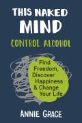 This Naked Mind Control Alcohol Find Freedom Discover Happiness & Change Your Life