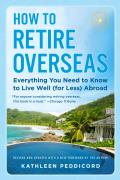 How to Retire Overseas Everything You Need to Know to Live Well for Less Abroad