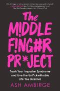 The Middle Finger Project: Trash Your Imposter Syndrome and Live the Unf*ckwithable Life You Deserve