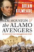 Sam Houston & the Alamo Avengers The Texas Victory That Changed American History