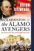 Sam Houston & the Alamo Avengers The Texas Victory That Changed American History