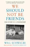 We Should Not Be Friends: The Story of a Friendship