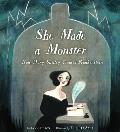 She Made a Monster How Mary Shelley Created Frankenstein