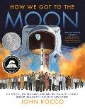 How We Got to the Moon The People Technology & Daring Feats of Science Behind Humanitys Greatest Adventure