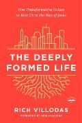 Deeply Formed Life Five Transformative Values to Root Us in the Way of Jesus