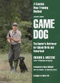 Game Dog The Hunters Retriever For Upland Birds & Waterfowl 2nd Edition