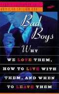 Bad Boys How We Love Them How to Live with Them When to Leave Them
