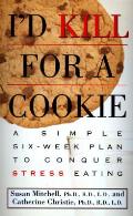 Id Kill For A Cookie A Simple 6 Week Plan to Conquer Stress Eating