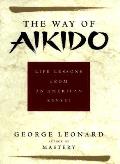 Way Of Aikido Life Lessons From An Ameri