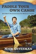 Paddle Your Own Canoe One Mans Fundamentals for Delicious Living