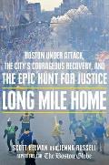 Long Mile Home Boston Under Attack the Citys Courageous Recovery & the Epic Hunt for Justice