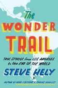 Wonder Trail True Stories from Los Angeles to the End of the World