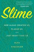 Slime How Algae Created Us Plague Us & Just Might Save Us