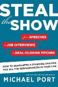 Steal the Show From Speeches to Job Interviews to Deal Closing Pitches How to Guarantee a Standing Ovation for All the Performances