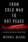 From Cold War to Hot Peace An American Ambassador in Putins Russia