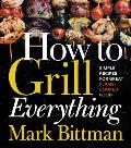 How To Grill Everything: Simple Recipes for Great Flame-Cooked Food 