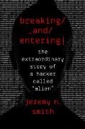 Breaking & Entering The Extraordinary Story of a Hacker Called Alien