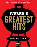 Weber’s Greatest Hits: 125 Classic Recipes for Every Grill