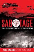 Sabotage The Mission to Destroy Hitlers Atomic Bomb