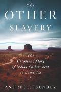 Other Slavery The Uncovered Story of Indian Enslavement in America