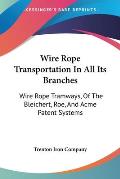 Wire Rope Transportation in All Its Branches Wire Rope Tramways of the Bleichert Roe & Acme Patent Systems