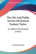 The Life and Public Service of General Zachary Taylor: An Address by Abraham Lincoln