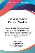 The Young Lady's Parental Monitor: Containing Dr. Gregory's Father's Legacy to His Daughters; Lady Pennington's Unfortunate Mother's Advice to Her Abs