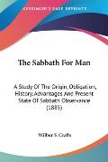 The Sabbath for Man: A Study of the Origin, Obligation, History, Advantages and Present State of Sabbath Observance (1885)