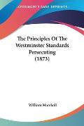 The Principles of the Westminster Standards Persecuting (1873)