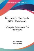 Bertram or the Castle of St. Aldobrand: A Tragedy; Bellamira or the Fall of Tunis: A Tragedy; The Apostate: A Tragedy (1817)