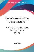 The Indicator and the Companion V1: A Miscellany for the Fields and the Fireside (1834)