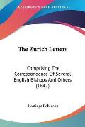 The Zurich Letters: Comprising the Correspondence of Several English Bishops and Others (1842)