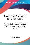 Theory and Practice of the Confessional: A Guide in the Administration of the Sacrament of Penance (1905)