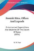 Romish Rites, Offices and Legends: Or Authorized Superstitions and Idolatries of the Church of Rome (1856)