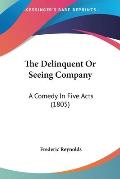 The Delinquent or Seeing Company: A Comedy in Five Acts (1805)