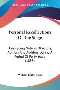 Personal Recollections of the Stage: Embracing Notices of Actors, Authors and Auditors During a Period of Forty Years (1855)