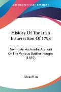 History of the Irish Insurrection of 1798: Giving an Authentic Account of the Various Battles Fought (1859)