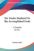 The Tender Husband or the Accomplished Fools: A Comedy (1791)