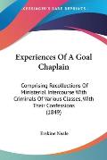 Experiences of a Goal Chaplain: Comprising Recollections of Ministerial Intercourse with Criminals of Various Classes, with Their Confessions (1849)