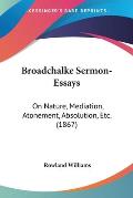 Broadchalke Sermon-Essays: On Nature, Mediation, Atonement, Absolution, Etc. (1867)