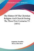 The History of the Christian Religion and Church During the Three First Centuries V1 (1831)