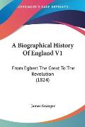 A Biographical History of England V1: From Egbert the Great to the Revolution (1824)